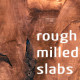 Rough Milled Slabs